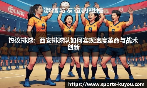 热议排球：西安排球队如何实现速度革命与战术创新