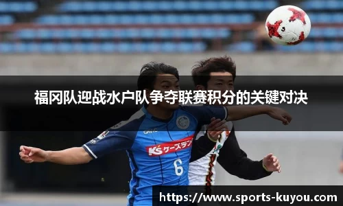 福冈队迎战水户队争夺联赛积分的关键对决